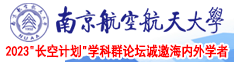 美女骚逼插入南京航空航天大学2023“长空计划”学科群论坛诚邀海内外学者